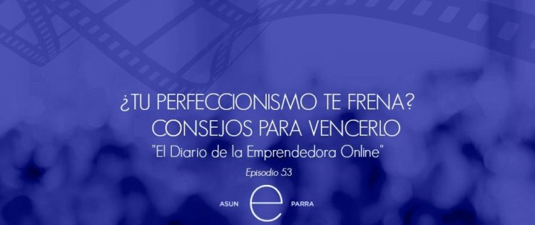 ¿Tu perfeccionismo te frena? Consejos para vencerlo