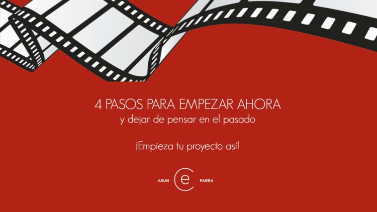 4 PASOS PARA EMPEZAR AHORA Y DEJAR DE PENSAR EN EL PASADO ¡Empieza tu proyecto así!