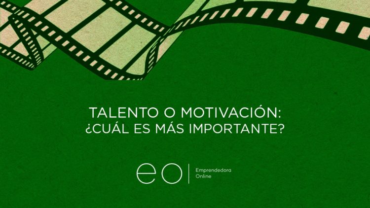 TALENTO O MOTIVACIÓN ¿CUÁL ES MÁS IMPORTANTE?