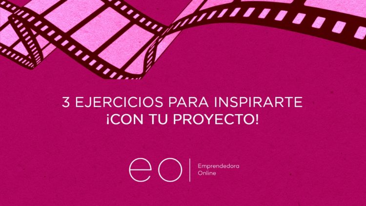 3 EJERCICIOS PARA INSPIRARTE ¡CON TU PROYECTO!