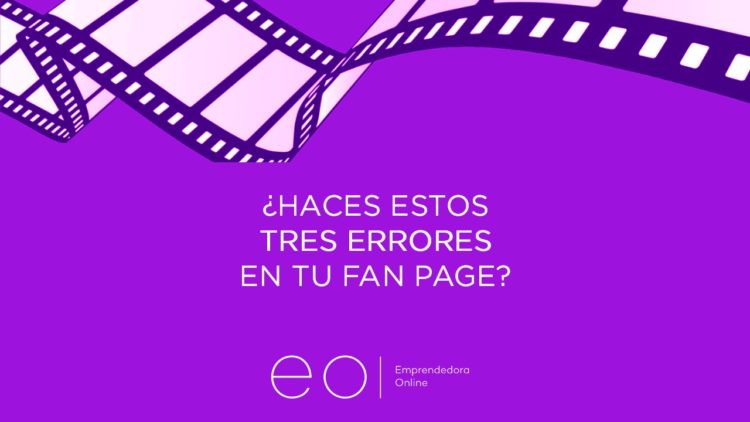 ¿HACES ESTOS TRES ERRORES EN TU FAN PAGE?